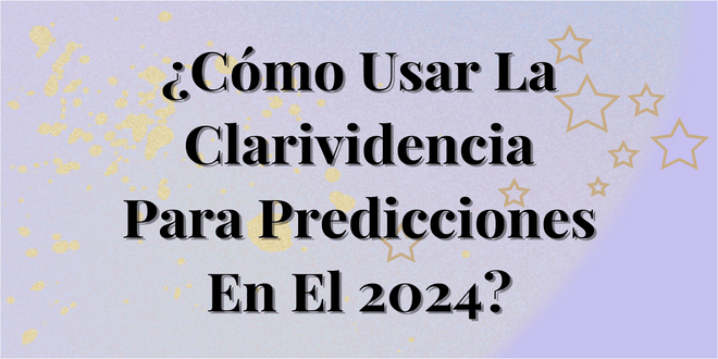 ¿Cómo Usar La Clarividencia Para Predicciones En El 2026?