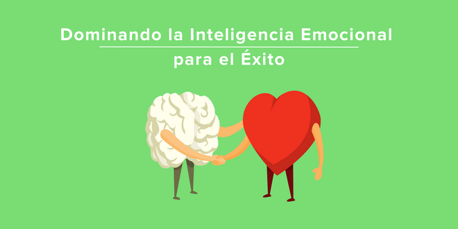 Dominando la Inteligencia Emocional para el Éxito