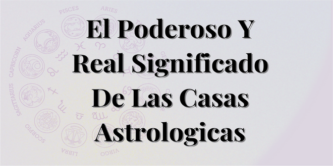 El Poderoso Y Real Significado De Las Casas Astrologicas (2024)